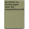 Grundrisz Zu Vorlesungen Uber Die Staatswirthschaft by Wilhelm Roscher