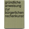 Gründliche Anweisung Zur Bürgerlichen Rechenkunst door Friedrich August Boysen