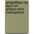 Géopolitique du sport en Afrique noire francophone