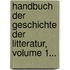 Handbuch Der Geschichte Der Litteratur, Volume 1...