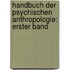 Handbuch der Psychischen Anthropologie: erster Band