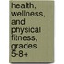 Health, Wellness, and Physical Fitness, Grades 5-8+