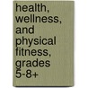 Health, Wellness, and Physical Fitness, Grades 5-8+ door Lisa Blattner Howerton