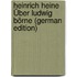 Heinrich Heine Über Ludwig Börne (German Edition)