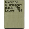 Histoire De St.-Domingue: Depuis 1789 Jusqu'En 1794 by Unknown