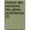 Histoire Des Variations Des Glises Protestantes (2) by Jacques Bennigne Bossuet