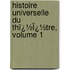 Histoire Universelle Du Thï¿½Ï¿½Tre, Volume 1