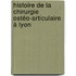 Histoire de la chirurgie ostéo-articulaire à Lyon