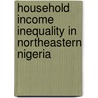 Household Income Inequality in Northeastern Nigeria by John Odozi