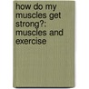 How Do My Muscles Get Strong?: Muscles And Exercise door Steven Parker