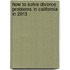 How to Solve Divorce Problems in California in 2013