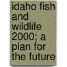 Idaho Fish and Wildlife 2000; A Plan for the Future by United States Bureau of Office