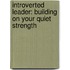 Introverted Leader: Building on Your Quiet Strength