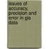 Issues Of Accuracy, Precision And Error In Gis Data
