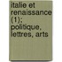 Italie Et Renaissance (1); Politique, Lettres, Arts
