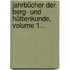 Jahrbücher Der Berg- Und Hüttenkunde, Volume 1...
