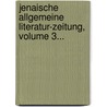 Jenaische Allgemeine Literatur-zeitung, Volume 3... by Unknown