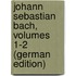 Johann Sebastian Bach, Volumes 1-2 (German Edition)