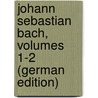 Johann Sebastian Bach, Volumes 1-2 (German Edition) door Hermann Bitter Karl