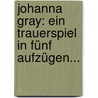 Johanna Gray: Ein Trauerspiel In Fünf Aufzügen... by Ernst Ludwig Deimling