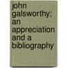 John Galsworthy; an Appreciation and a Bibliography door John Galsworthy