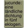 Jucunde: Eine ländliche Dichtung in Fünf Eklogen. door Ludwig Gotthard Kosegarten