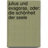 Julius und Evagoras, oder: Die Schönheit der Seele door Friedrich Fries Jakob