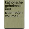 Katholische Geheimnis- Und Sittenreden, Volume 2... door Onbekend