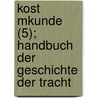 Kost Mkunde (5); Handbuch Der Geschichte Der Tracht by Hermann Weiss