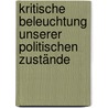 Kritische Beleuchtung unserer politischen Zustände door Ernst Von Linden