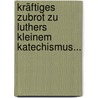 Kräftiges Zubrot Zu Luthers Kleinem Katechismus... by Carl Becker