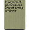 Le Reglement Pacifique Des Conflits Armes Africains by Philippe Tunamsifu Shirambere