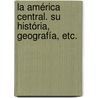 La América Central. Su história, geografía, etc. by Alfredo Opisso