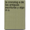 La Cronolog a de Las Antiguas Escrituras y Algo M S by Fidencio Alicea