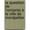 La question de l'Amiante à la ville de Montpellier door Yvon Danvert