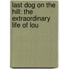 Last Dog on the Hill: The Extraordinary Life of Lou door Steve Duno
