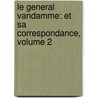 Le General Vandamme: Et Sa Correspondance, Volume 2 door Albert Du Casse