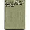 Le Mus E Belge (1-3); Revue de Philologie Classique by Livres Groupe