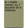 Le V Ritable Mentor, Ou, L' Ducation de La Noblesse by Louis Antoine De Caraccioli