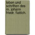 Leben und Schriften des M. Johann Friedr. Flattich.