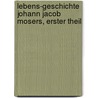 Lebens-Geschichte Johann Jacob Mosers, erster Theil by Johann Jakob Moser