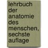 Lehrbuch der Anatomie des Menschen, sechste Auflage
