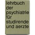 Lehrbuch der Psychiatrie für Studirende und Aerzte