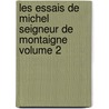Les Essais de Michel Seigneur de Montaigne Volume 2 by Michel De Montaigne