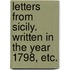 Letters from Sicily. Written in the year 1798, etc.