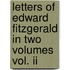 Letters Of Edward Fitzgerald In Two Volumes Vol. Ii