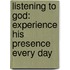 Listening to God: Experience His Presence Every Day
