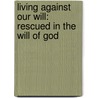 Living Against Our Will: Rescued in the Will of God door Lanette Shipley