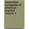 Locomotive Cyclopedia of American Practice Volume 1 door American Railway Association