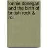 Lonnie Donegan and the Birth of British Rock & Roll by Patrick Humphries